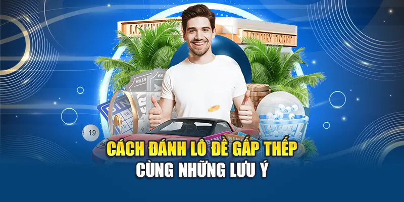 Cách đánh lô đề gấp thếp cùng những lưu ý