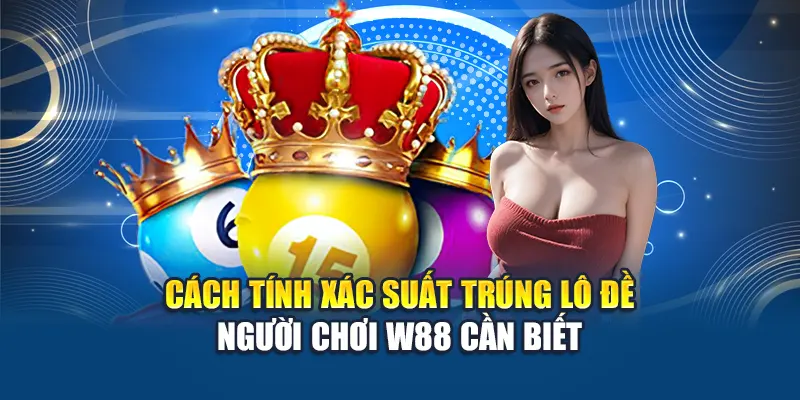Cách tính xác suất trúng lô đề người chơi W88 cần biết