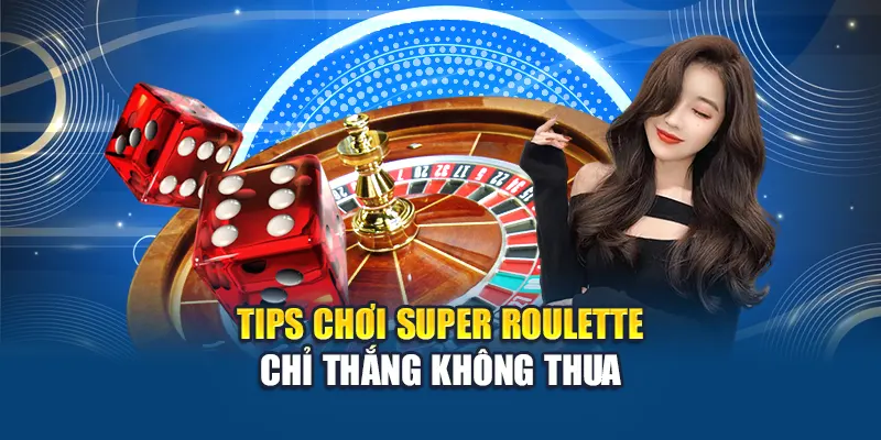 Tips chơi Super Roulette chỉ thắng không thua