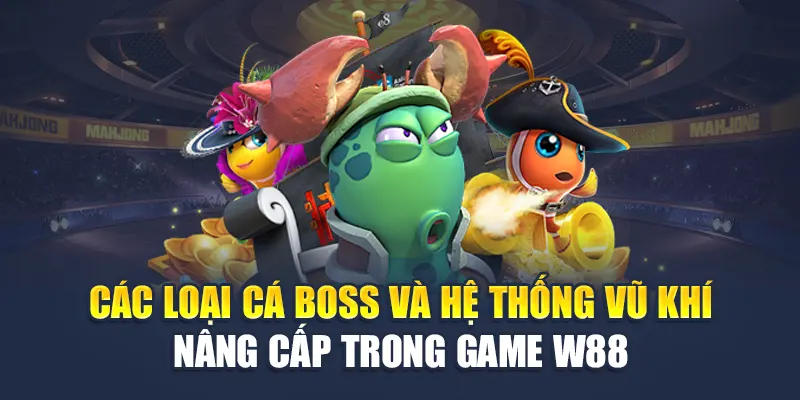 Các loại cá boss và hệ thống vũ khí nâng cấp trong game W88