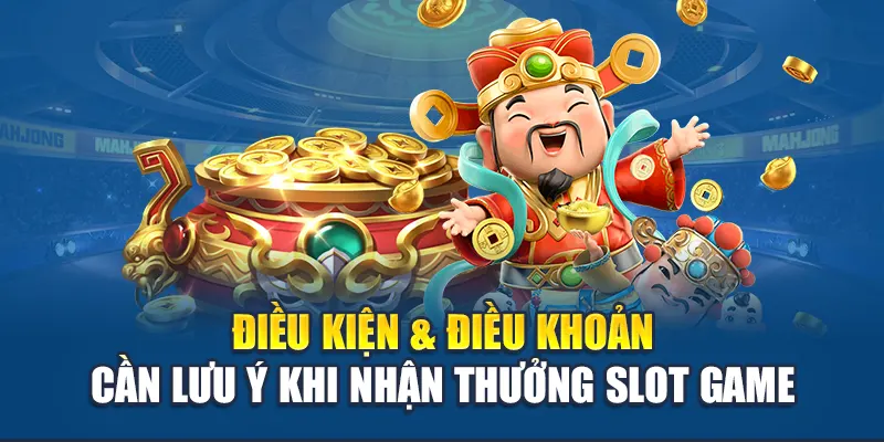 Điều kiện & điều khoản cần lưu ý khi nhận thưởng slot game
