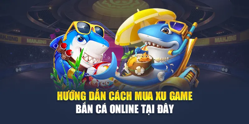 Hướng dẫn cách mua xu game bắn cá online tại đây