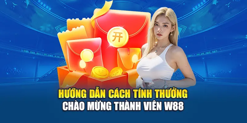 Hướng dẫn cách tính thưởng chào mừng thành viên W88