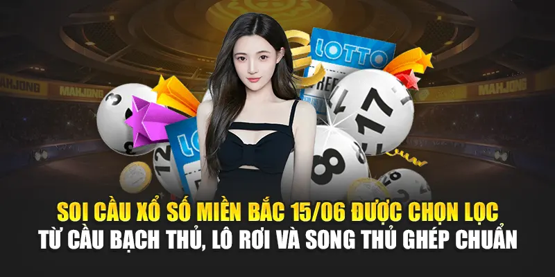 Soi cầu xổ số miền Bắc 15/06 được chọn lọc từ cầu bạch thủ, lô rơi và song thủ ghép chuẩn