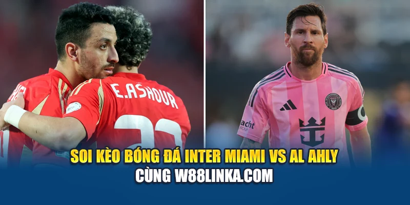 Soi kèo bóng đá Inter Miami vs Al Ahly cùng digitalamit.in.net