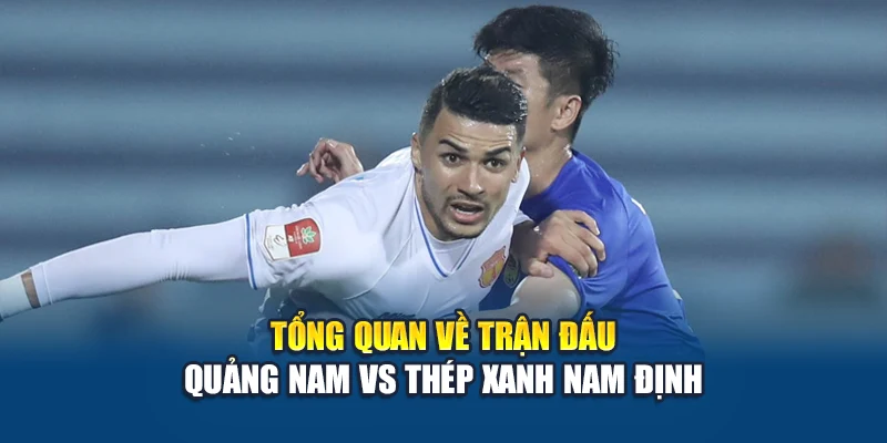 Tổng quan về trận đấu Quảng Nam vs Thép Xanh Nam Định