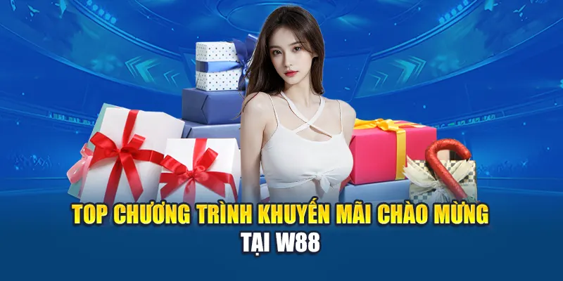 Top chương trình khuyến mãi chào mừng tại W88
