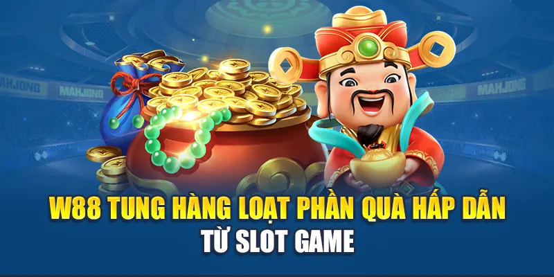 W88 tung hàng loạt phần quà hấp dẫn từ Slot game
